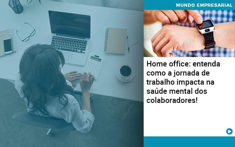 Home Office Entenda Como A Jornada De Trabalho Impacta Na Saude Mental Dos Colaboradores Organização Contábil Lawini - Contabilidade em Betim | Alfacont Contabilidade