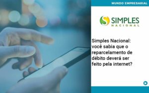 Simples Nacional Voce Sabia Que O Reparcelamento De Debito Devera Ser Feito Pela Internet Organização Contábil Lawini - Contabilidade em Betim | Alfacont Contabilidade