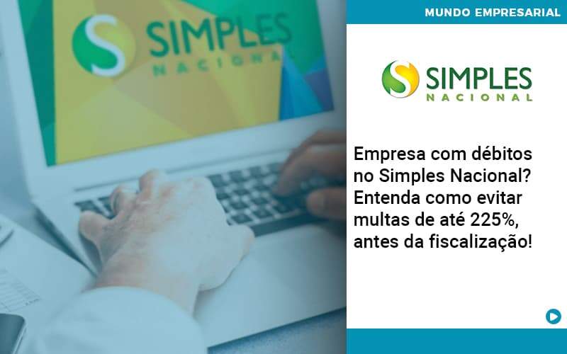 Empresa Com Debitos No Simples Nacional Entenda Como Evitar Multas De Ate 225 Antes Da Fiscalizacao Organização Contábil Lawini - Contabilidade em Betim | Alfacont Contabilidade