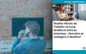 Modelo Hibrido De Trabalho Se Torna Tendencia Entre As Empresas Descubra As Vantagens E Desafios Organização Contábil Lawini - Contabilidade em Betim | Alfacont Contabilidade