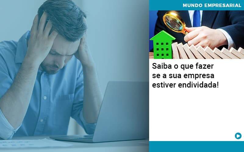 Saiba O Que Fazer Se A Sua Empresa Estiver Endividada Organização Contábil Lawini - Contabilidade em Betim | Alfacont Contabilidade