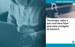 Tecnologia Saiba O Que Voce Deve Fazer Para Estar Protegido De Hackers Organização Contábil Lawini - Contabilidade em Betim | Alfacont Contabilidade