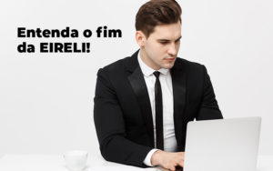 Entenda O Fim Da Eireli Blog - Contabilidade em Betim | Alfacont Contabilidade