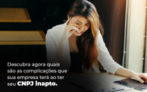 Descubra Agora Quais Sao As Complicacoes Que Sua Empresa Tera Ao Ter Seu Cnpj Inapto Blog - Contabilidade em Betim | Alfacont Contabilidade